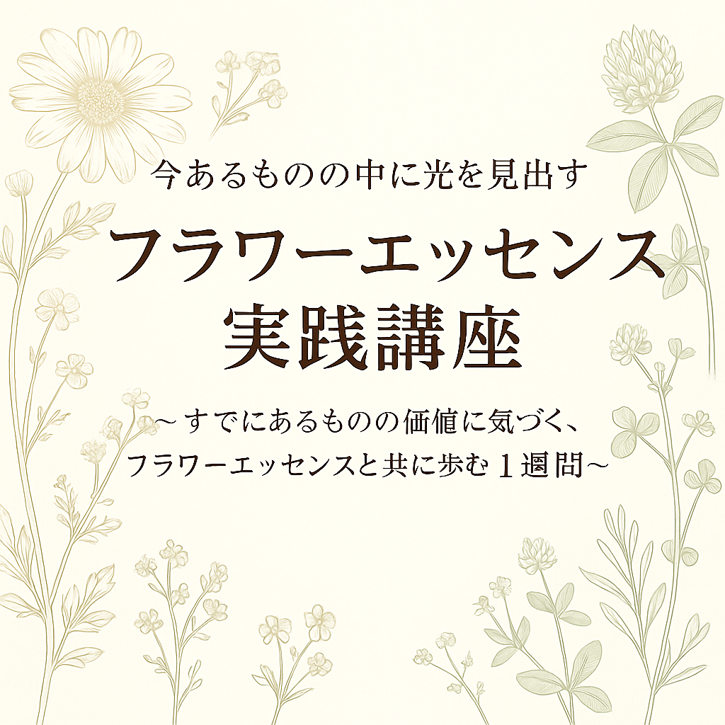 フラワーエッセンス実践講座「今あるものの中に光を見出す」